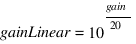 gainLinear = 10^{gain/20}