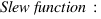 Slew function: