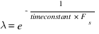 lambda= e^{-1/{timeconstant*F_s}}